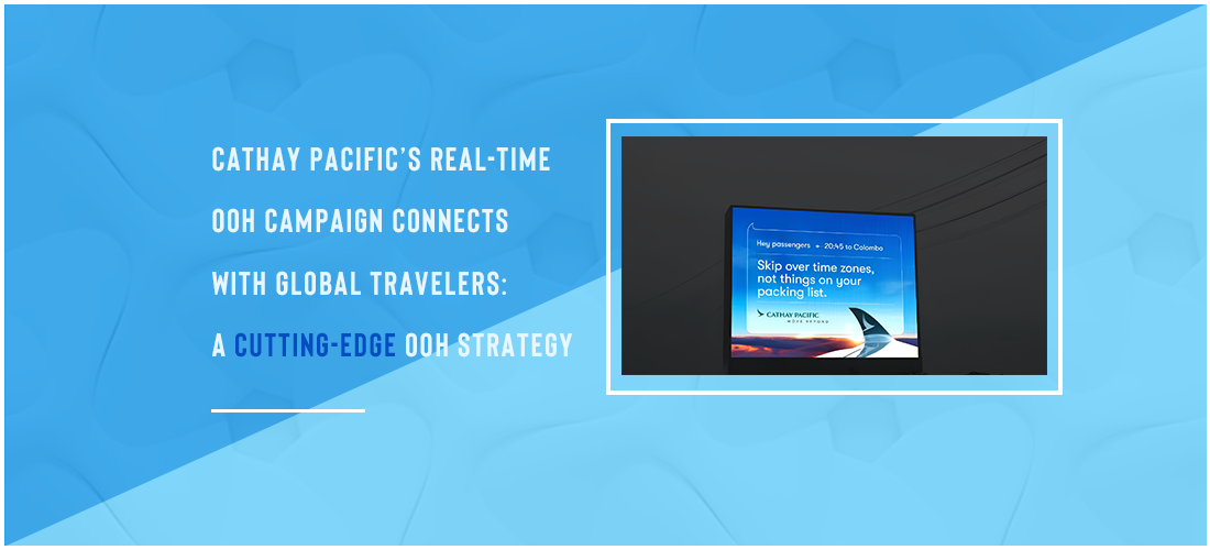 Cathay Pacific’s real-time OOH campaign connects with global travelers: A cutting-edge OOH strategy Product Image