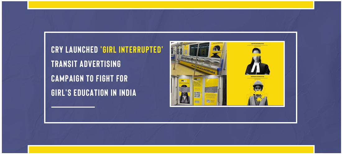 CRY launched 'Girl Interrupted' transit advertising campaign to fight for girl's education in India Product Image