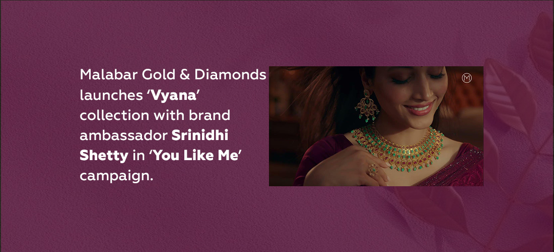 Malabar Gold & Diamonds launches ‘Vyana’ collection with brand ambassador Srinidhi Shetty in ‘You Like Me’ campaign Product Image