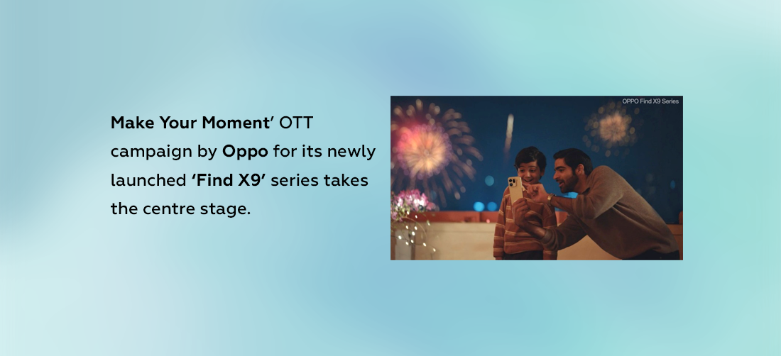 Make Your Moment’ OTT campaign by Oppo for its newly launched ‘Find X9’ series takes the centre stage. Product Image