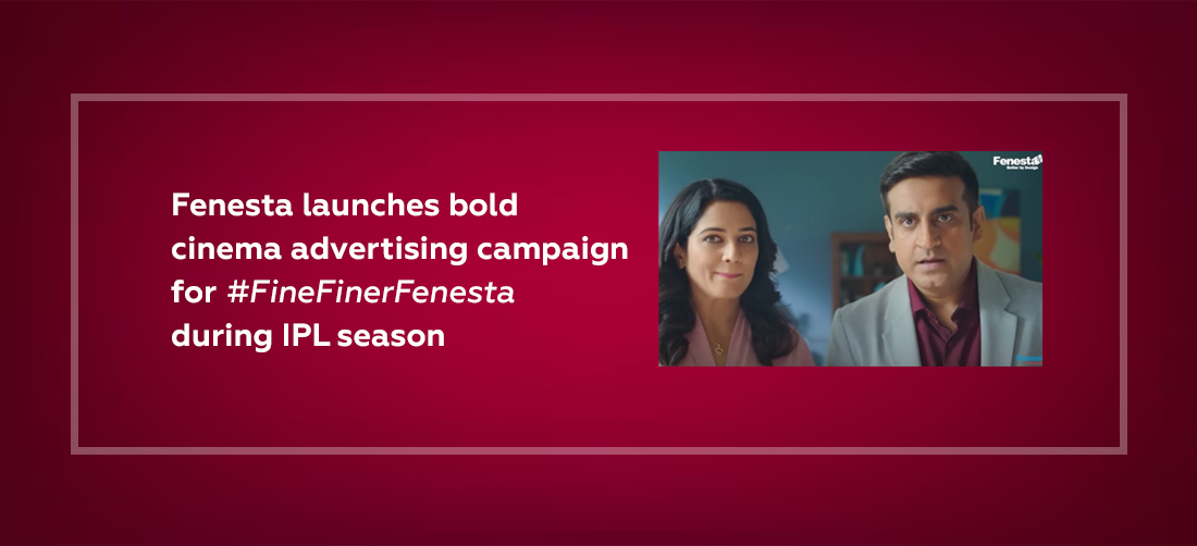 Fenesta launches bold cinema advertising campaign for #FineFinerFenesta during IPL season Product Image