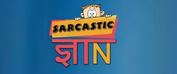 Sarcastic Gyan Sarcastic Gyan